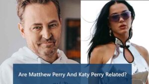 Matthew Perry and Katy Perry Related or not