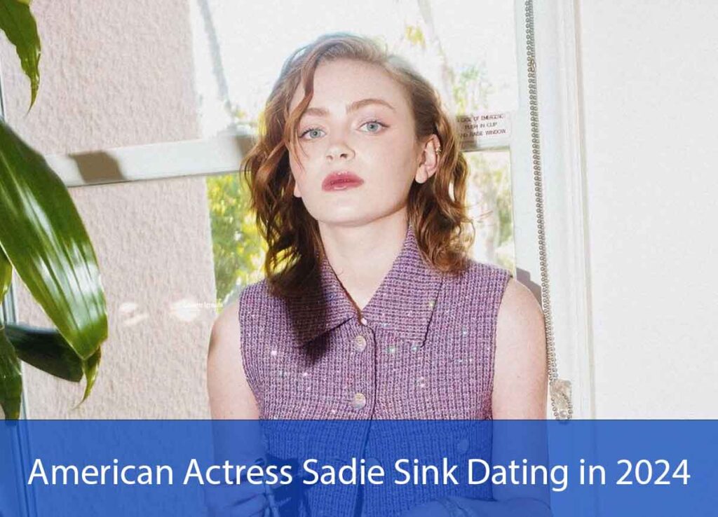 American Actress Sadie Sink Dating in 2024